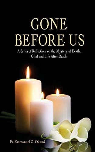Gone Before Us A Series of Reflections on the Mystery of Death, Grief and Life After Death
