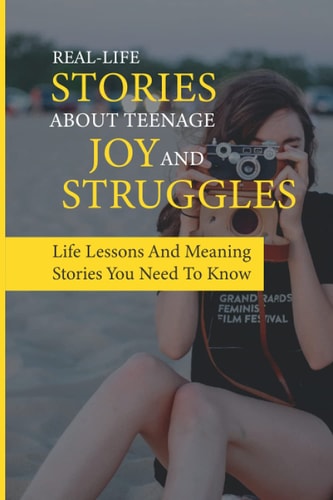 Real-Life Stories About Teenage Joy And Struggles Life Lessons And Meaning Stories You Need To Know: Life Advice For Teens