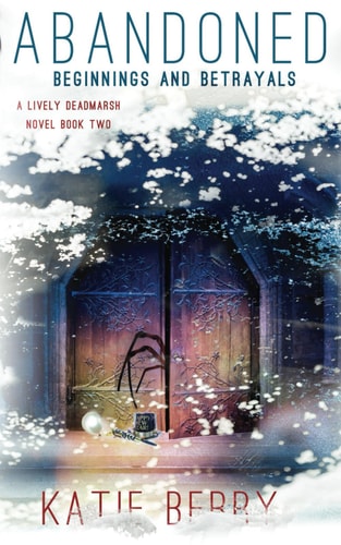 Abandoned A Lively Deadmarsh Novel - A Canadian Paranormal Mystery Thriller Book 2: Beginnings and Betrayals