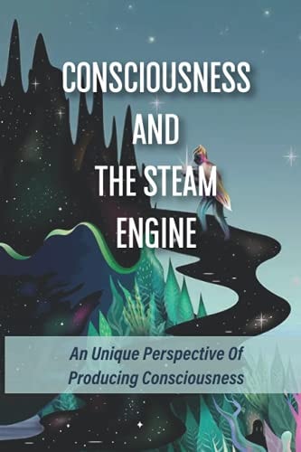 Consciousness And The Steam Engine An Unique Perspective Of Producing Consciousness Generation Of Heat