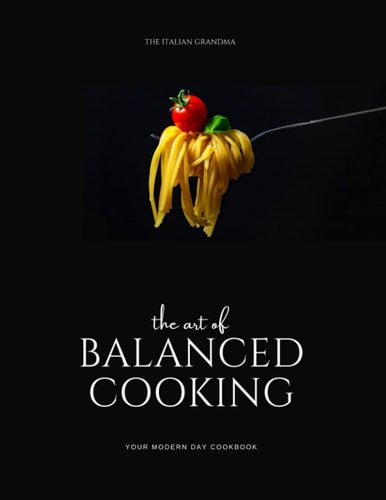 The Art of Balanced Cooking Your Modern Day Cook Book