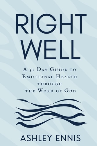 Right Well A 31 Day Guide to Emotional Health Through the Word of God
