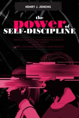 The Power of Self-Discipline Improve Your Self-Confidence and Develop a Positive Mindset. 2 Books in 1: Mental Toughness, Effective Communication.