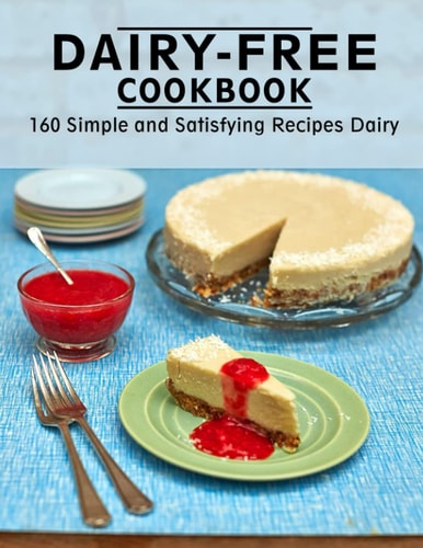 Dairy-Free Cookbook 160 Simple and Satisfying Recipes Dairy