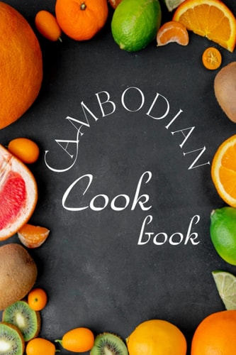 Cambodian Cookbook Authentic Cambodian Food Recipes!