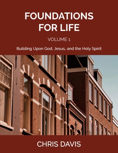 Foundations for Life Volume 1 Building Upon God, Jesus, and the Holy Spirit