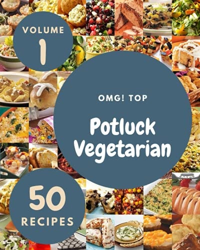 OMG! Top 50 Potluck Vegetarian Recipes Volume 1 A Potluck Vegetarian Cookbook You Won't be Able to Put Down