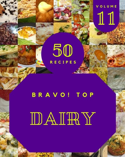Bravo! Top 50 Dairy Recipes Volume 11 The Best Dairy Cookbook on Earth