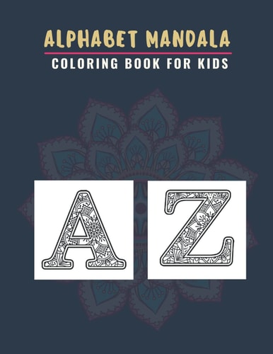 Alphabet Mandala Coloring Book For Kids A To Z Colouring Pages With Beautiful Flower Easy Patterns Alphabet Letters Mandalas For Toddlers And Preschoolers, Large & Comfortable (8.5"x11")