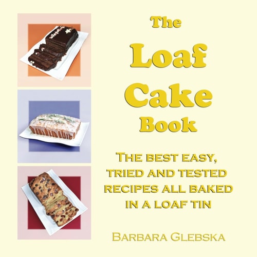 The Loaf Cake Book The Best Easy, Tried and Tested Recipes All Baked in a Loaf Tin