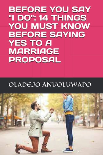 Before You Say "I Do" 14 Things You Must Know Before Saying Yes to a Marriage Proposal