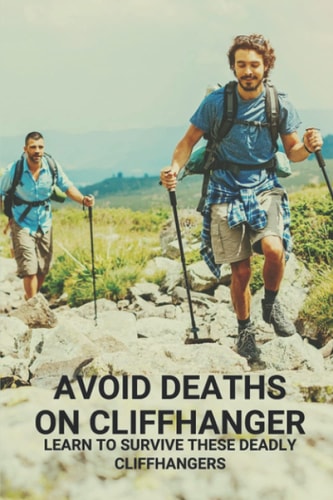 Avoid Deaths On Cliffhanger Learn To Survive These Deadly Cliffhangers: Story About People Finding Survival With Deadly Cliffhangers