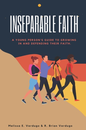 Inseparable Faith A Young Person's Guide to Growing In and Defending Their Faith