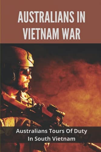 Australians In Vietnam War Australians Tours Of Duty In South Vietnam: Why Not The Local People In High Regard By The Aussies