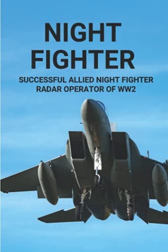 Night Fighter Successful Allied Night Fighter Radar Operator Of WW2: Discover The Flying Career Of Night Fighter