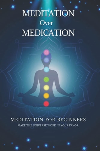 Meditation Over Medication Make the Universe Work in Your Favor