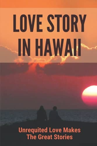 Love Story In Hawaii Unrequited Love Makes The Great Stories: Bones Of Love Stories