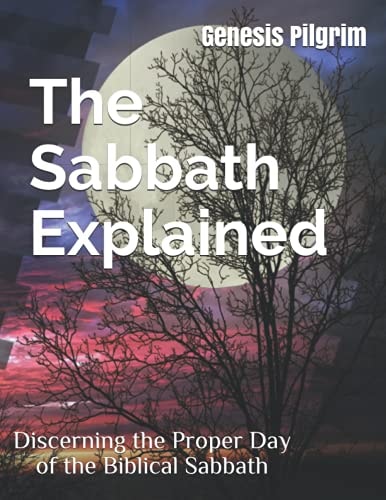 The Sabbath Explained Discerning the Proper Day of the Biblical Sabbath