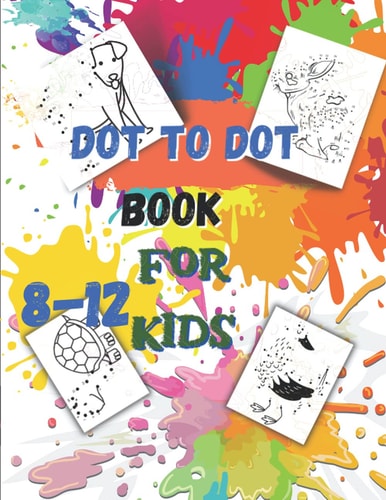 Dot to Dot Book For Kids Ages 8-12 Fun Connect The Dots Book for Kids Age 7, 8,9,10,11,12 Connect The Dots Book For Kids Challenging Ages 8-12 8-10 9-10 10-12 ( Boys and Girls Connect The Dots Activity Books)