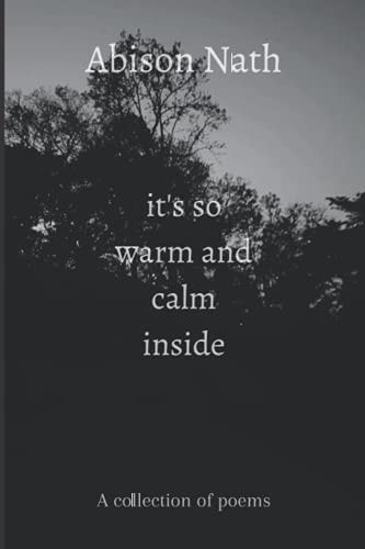 It's So Warm and Calm Inside A Collection of Poems