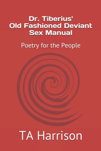 Dr. Tiberius' Old Fashioned Deviant Sex Manual Poetry for the People