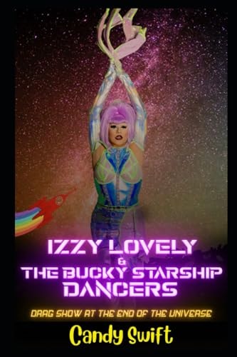 Izzy Lovely & The Bucky Starship Dancers Drag Show At The End Of The Universe