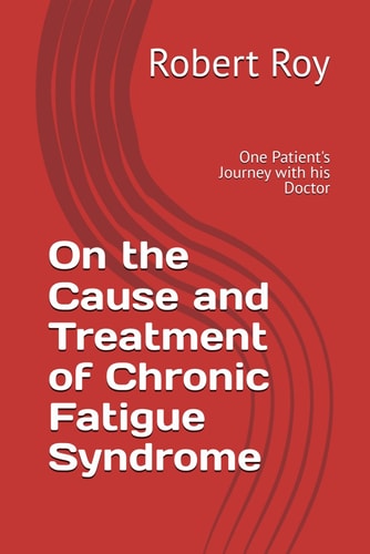 On the Cause and Treatment of Chronic Fatigue Syndrome One Patient's Journey With His Doctor