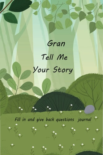 Gran Tell Me Your Story With Over 100 Gran's Guided Questions For Your Gran To Share Her Life And Love In This Keepsake Journal