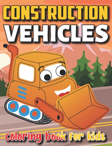 Construction Vehicles Coloring Book For Kids Awesome Fun Coloring Activity Book Including Excavators Cranes Dump Trucks Cement Trucks Steam Rollers