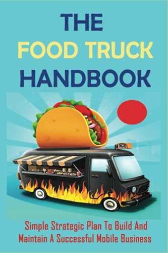 The Food Truck Handbook Simple Strategic Plan To Build And Maintain A Successful Mobile Business: Tips For Buying A Second-Hand Food Truck