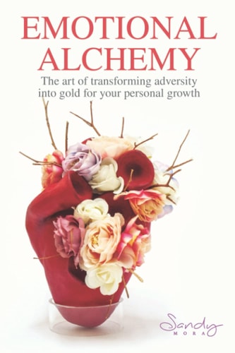 Emotional Alchemy The Art of Transforming Adversity Into Gold for Your Personal Growth