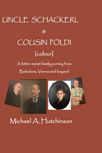 Uncle Schackerl and Cousin Poldi [Colour] A Bitter-sweet Family Journey from Bolechow, Vienna and Beyond