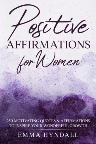 Positive Affirmations for Women 250 Motivating Quotes and Affirmations to Inspire Your Wonderful Growth
