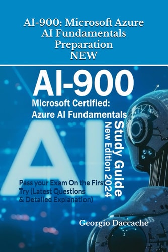 Ai-900 Microsoft Azure AI Fundamentals Preparation - NEW: Pass Your Exam On the First Try (Latest Questions & Detailed Explanation) - New Version!