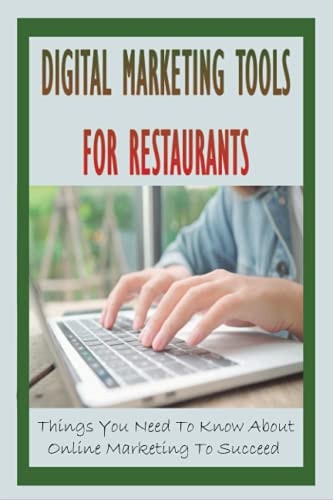 Digital Marketing Tools For Restaurants Things You Need To Know About Online Marketing To Succeed: How To Use Internet To Market For Your Restaurants