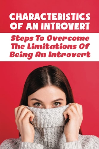 Characteristics Of An Introvert Steps To Overcome The Limitations Of Being An Introvert: Benefits Of Possessing An Introverted Personality