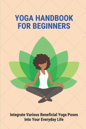 Yoga Handbook For Beginners Integrate Various Beneficial Yoga Poses Into Your Everyday Life: Yoga Meaning