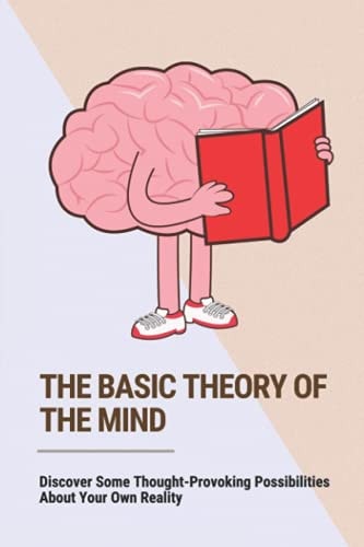 The Basic Theory Of The Mind Discover Some Thought-Provoking Possibilities About Your Own Reality: Consciousness Levels