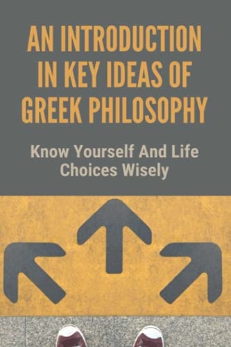 An Introduction In Key Ideas Of Greek Philosophy Know Yourself And Life Choices Wisely: The First Alcibiades