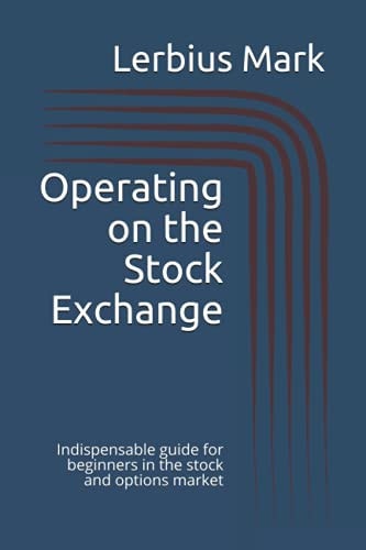 Operating on the Stock Exchange Indispensable Guide for Beginners in the Stock and Options Market