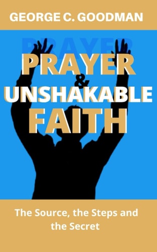 Prayer and Unshakable Faith The Source, the Steps and the Secret