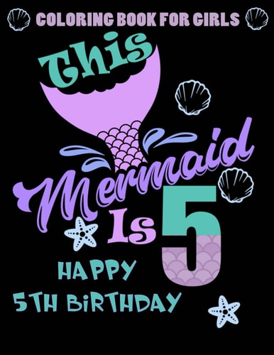 This Mermaid Is 5 Happy 5th Birthday Coloring Book For Girls: 100 Unique Mermaid Designs / Girls 5 Years Old Coloring Book/ Cute 5th Birthday Coloring Book For Kids