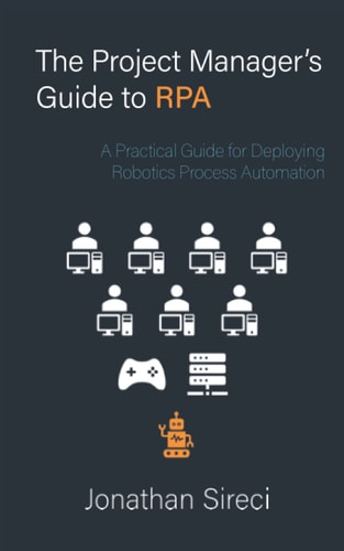 The Project Manager's Guide to RPA A Practical Guide for Deploying Robotics Process Automation