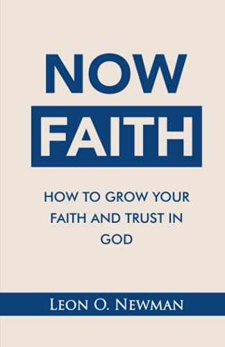 Now Faith How to Grow Your Faith and Trust in God