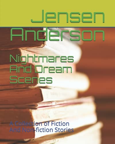 Nightmares And Dream Scenes A Collection of Fiction And Non-fiction Stories