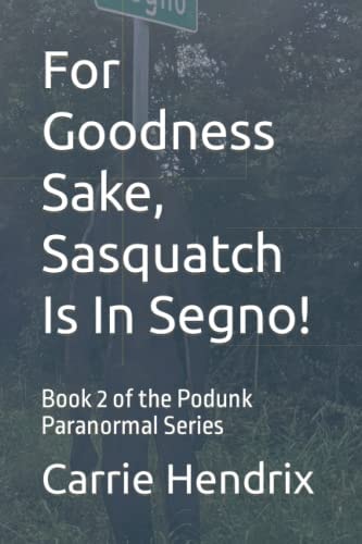 For Goodness Sake, Sasquatch Is In Segno! Book 2 of the Podunk Paranormal Series