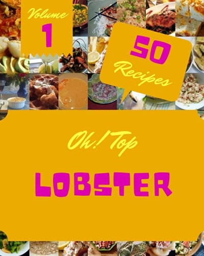 Oh! Top 50 Lobster Recipes Volume 1 Home Cooking Made Easy with Lobster Cookbook!