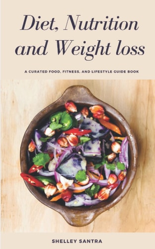 Diet, Nutrition and Weightloss Healthy Way to Cleanse Your Body, Lose Those Extra Fats and Maintain Healthy Weight.