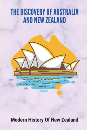 The Discovery Of Australia And New Zealand Modern History Of New Zealand: Modern Discovery Of Australia
