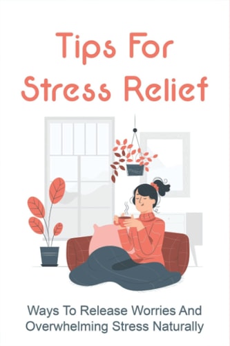 Tips For Stress Relief Ways To Release Worries And Overwhelming Stress Naturally: How To Prevent Heart Attack